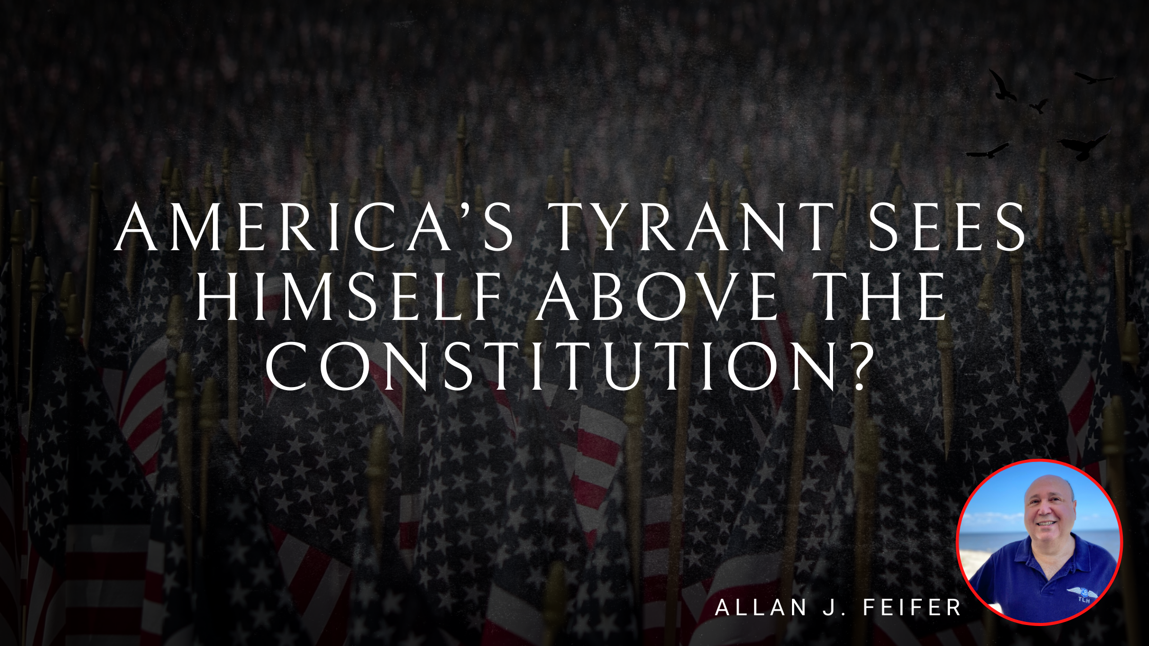 America’s Tyrant Sees Himself Above the Constitution?