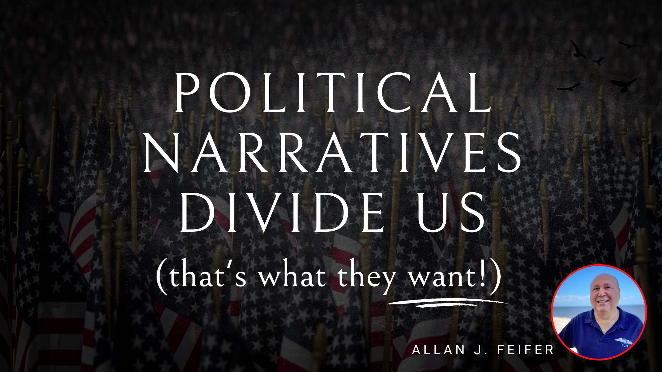 Political Narratives Divide Us (that’s what they want)!
